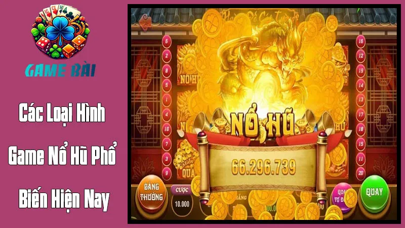 Các Loại Hình Game Nổ Hũ Phổ Biến Hiện Nay Các Loại Hình Game Nổ Hũ Phổ Biến Hiện Nay