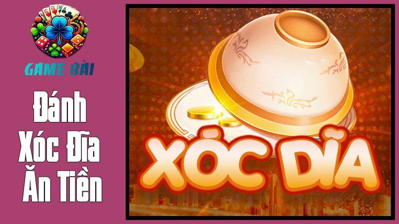Đánh Xóc Đĩa Ăn Tiền