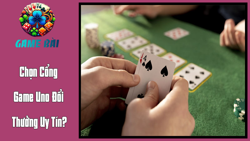 Làm Thế Nào Để Chọn Cổng Game Uno Đổi Thưởng Uy Tín? Làm Thế Nào Để Chọn Cổng Game Uno Đổi Thưởng Uy Tín?