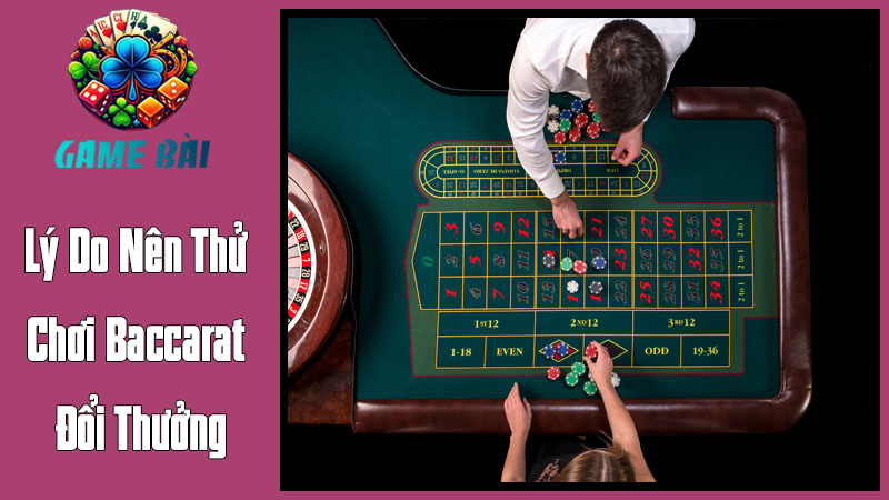 Lý Do Nên Thử Chơi Baccarat Đổi Thưởng Lý Do Nên Thử Chơi Baccarat Đổi Thưởng