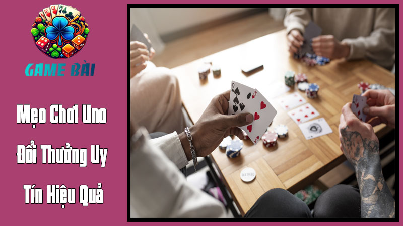 Mẹo Chơi Uno Đổi Thưởng Uy Tín Hiệu Quả Mẹo Chơi Uno Đổi Thưởng Uy Tín Hiệu Quả