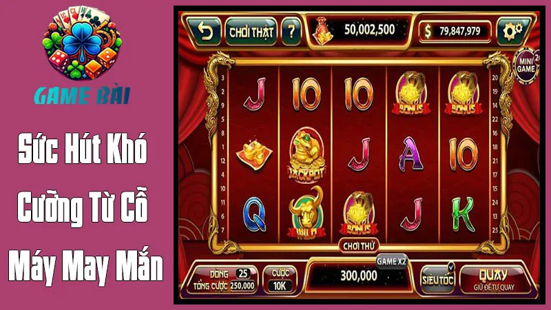 Sức Hút Khó Cưỡng Từ Cỗ Máy May Mắn Sức Hút Khó Cưỡng Từ Cỗ Máy May Mắn