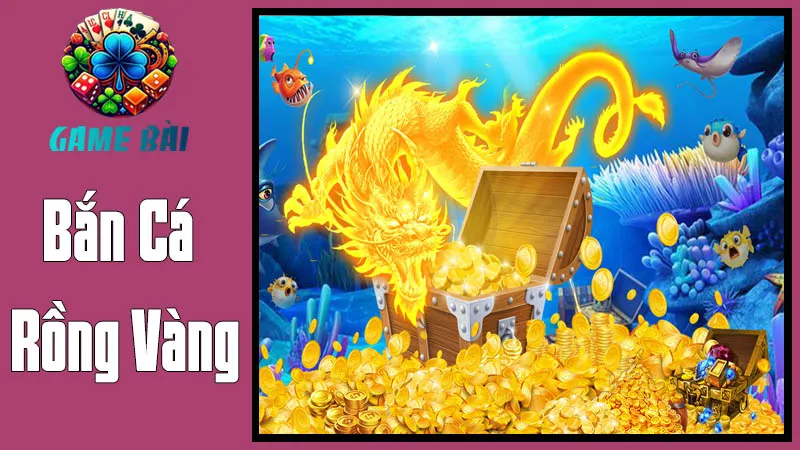 Bắn Cá Rồng Vàng
