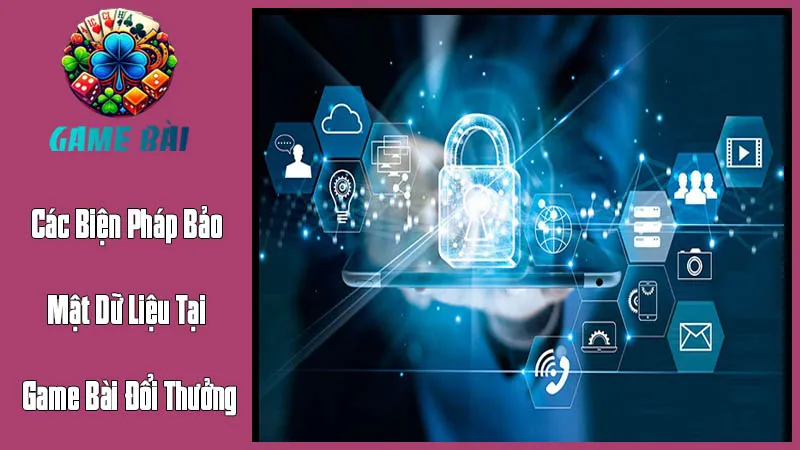 Các Biện Pháp Bảo Mật Dữ Liệu Tại Game Bài Đổi Thưởng Các Biện Pháp Bảo Mật Dữ Liệu Tại Game Bài Đổi Thưởng