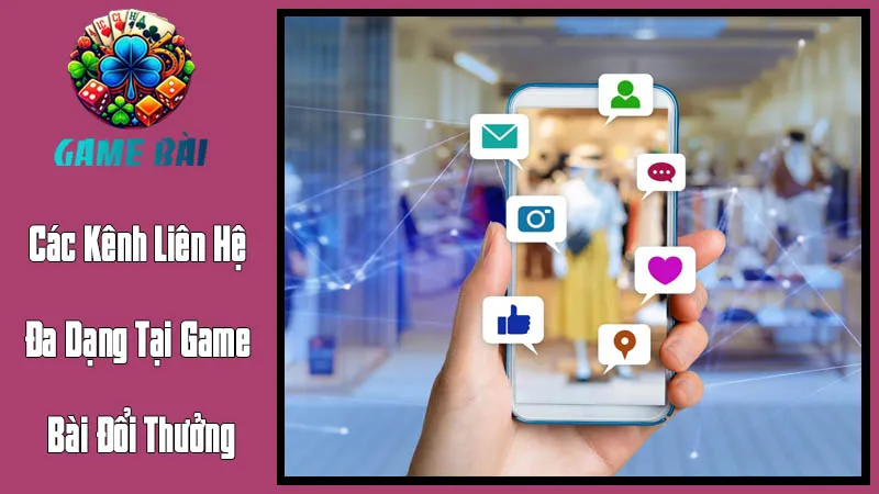 Các Kênh Liên Hệ Đa Dạng Tại Game Bài Đổi Thưởng Các Kênh Liên Hệ Đa Dạng Tại Game Bài Đổi Thưởng