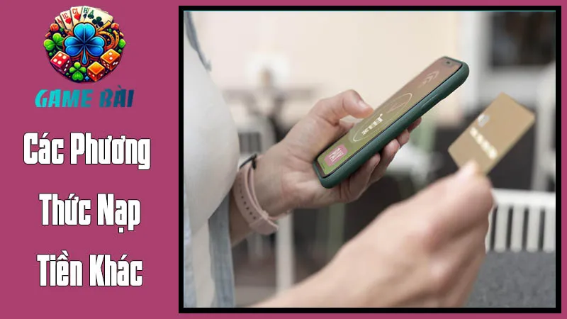 Các Phương Thức Nạp Tiền Khác (Nếu Có) Các Phương Thức Nạp Tiền Khác (Nếu Có)