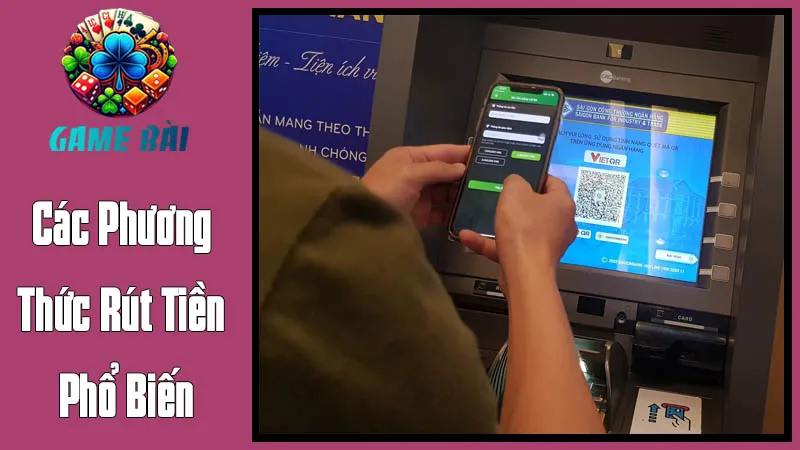 Các Phương Thức Rút Tiền Phổ Biến Tại Game Bài Đổi Thưởng Các Phương Thức Rút Tiền Phổ Biến Tại Game Bài Đổi Thưởng