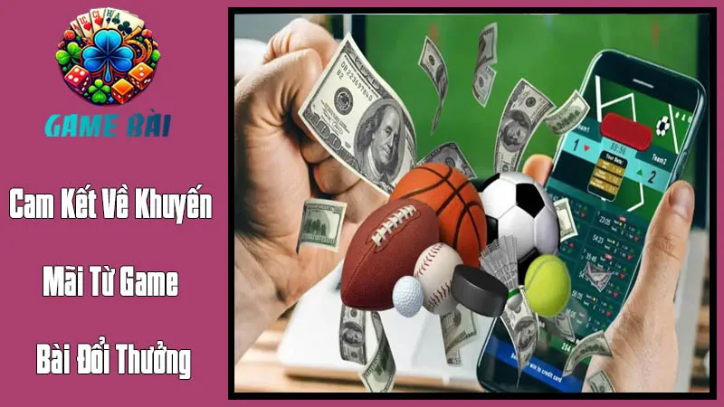 Cam Kết Về Khuyến Mãi Từ Game Bài Đổi Thưởng Cam Kết Về Khuyến Mãi Từ Game Bài Đổi Thưởng