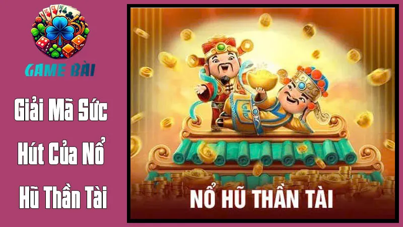 Giải Mã Sức Hút Của Nổ Hũ Thần Tài Giải Mã Sức Hút Của Nổ Hũ Thần Tài