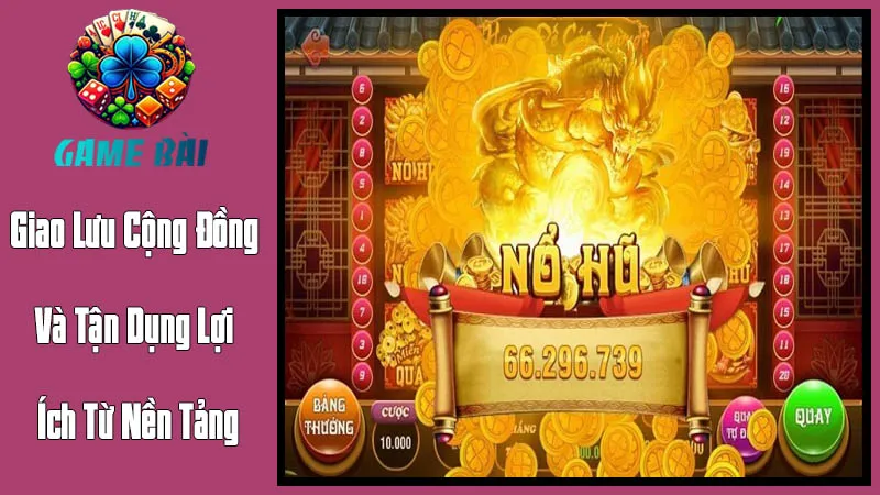 Giao Lưu Cộng Đồng Và Tận Dụng Lợi Ích Từ Nền Tảng Giao Lưu Cộng Đồng Và Tận Dụng Lợi Ích Từ Nền Tảng