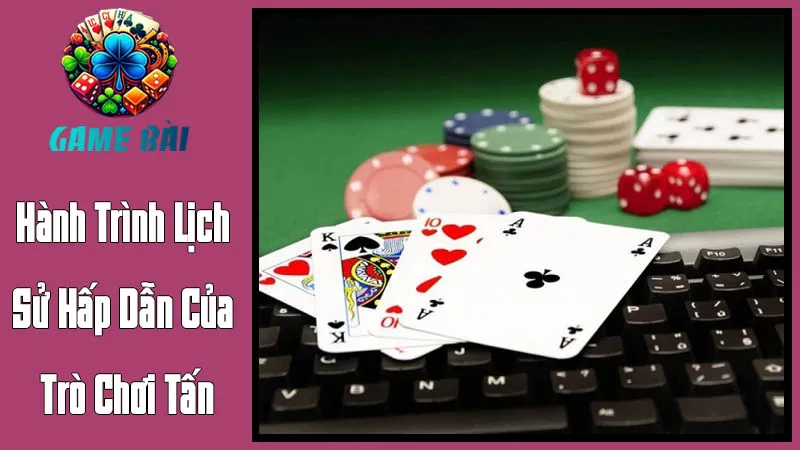 Hành Trình Lịch Sử Hấp Dẫn Của Trò Chơi Tấn Hành Trình Lịch Sử Hấp Dẫn Của Trò Chơi Tấn
