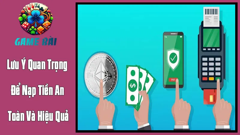 Lưu Ý Quan Trọng Để Nạp Tiền An Toàn Và Hiệu Quả Lưu Ý Quan Trọng Để Nạp Tiền An Toàn Và Hiệu Quả