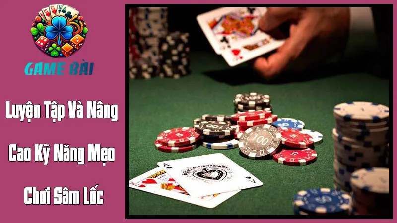 Luyện Tập Và Nâng Cao Kỹ Năng Mẹo Chơi Sâm Lốc Luyện Tập Và Nâng Cao Kỹ Năng Mẹo Chơi Sâm Lốc