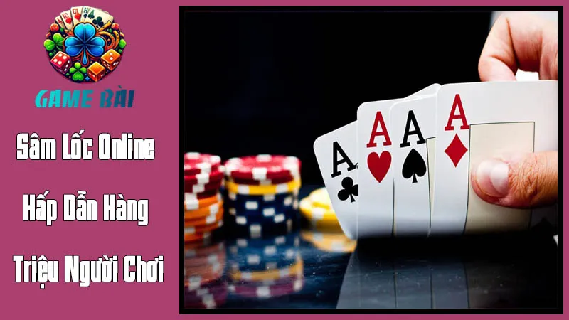 Lý Do Sâm Lốc Online Hấp Dẫn Hàng Triệu Người Chơi Lý Do Sâm Lốc Online Hấp Dẫn Hàng Triệu Người Chơi