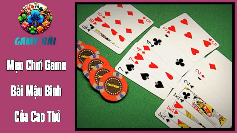 Mẹo Chơi Game Bài Mậu Binh Của Cao Thủ Mẹo Chơi Game Bài Mậu Binh Của Cao Thủ