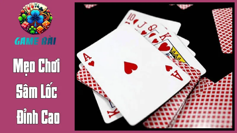 Mẹo Chơi Sâm Lốc Đỉnh Cao: Chiến Thuật Cầm Tay Chỉ Việc Mẹo Chơi Sâm Lốc Đỉnh Cao: Chiến Thuật Cầm Tay Chỉ Việc