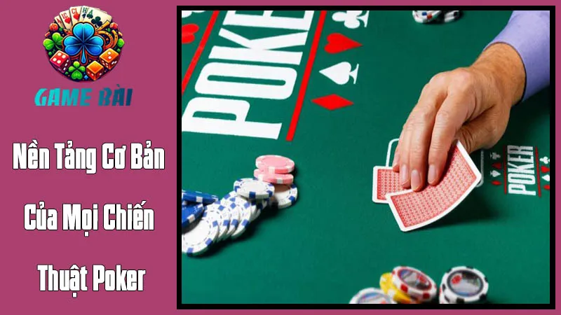 Nền Tảng Cơ Bản Của Mọi Chiến Thuật Poker Hiệu Quả Nền Tảng Cơ Bản Của Mọi Chiến Thuật Poker Hiệu Quả