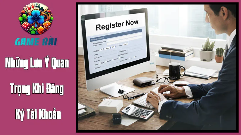 Những Lưu Ý Quan Trọng Khi Đăng Ký Tài Khoản Những Lưu Ý Quan Trọng Khi Đăng Ký Tài Khoản