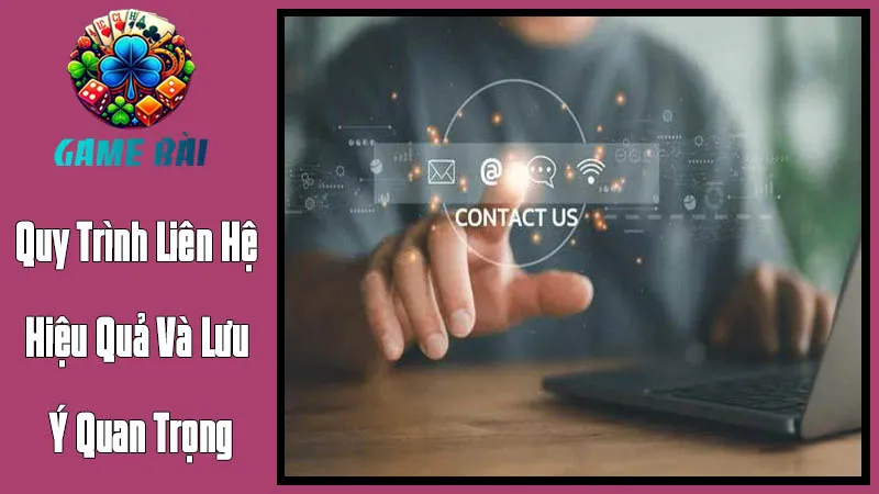 Quy Trình Liên Hệ Hiệu Quả Và Lưu Ý Quan Trọng Quy Trình Liên Hệ Hiệu Quả Và Lưu Ý Quan Trọng