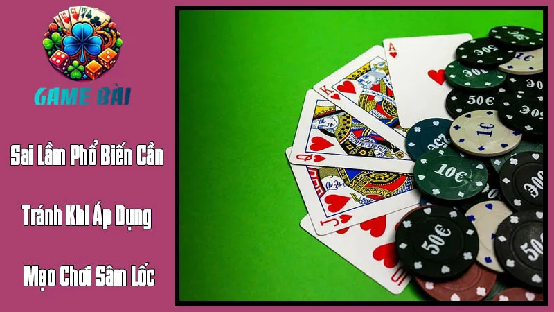 Các Sai Lầm Phổ Biến Cần Tránh Khi Áp Dụng Mẹo Chơi Sâm Lốc Các Sai Lầm Phổ Biến Cần Tránh Khi Áp Dụng Mẹo Chơi Sâm Lốc