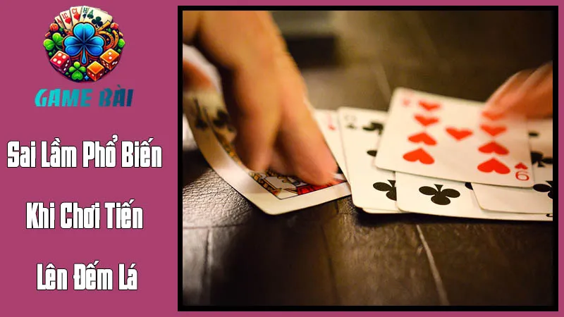 Những Sai Lầm Phổ Biến Khi Chơi Tiến Lên Đếm Lá Và Cách Khắc Phục Những Sai Lầm Phổ Biến Khi Chơi Tiến Lên Đếm Lá Và Cách Khắc Phục
