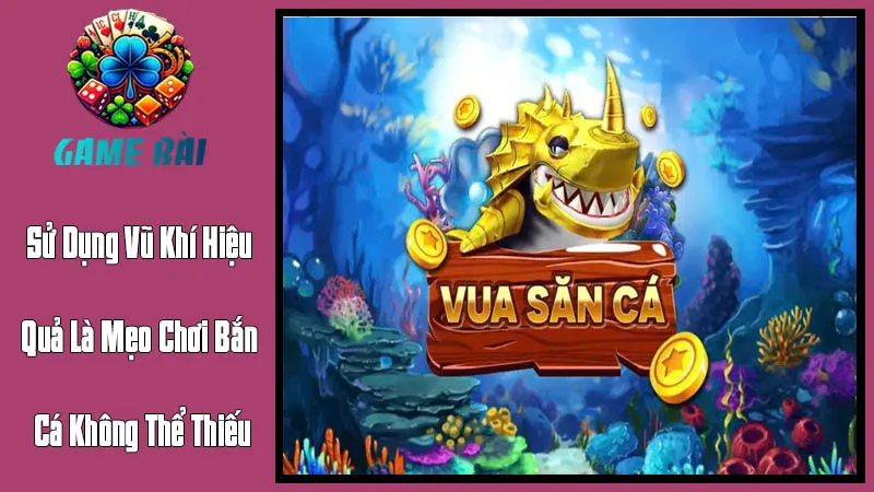 Sử Dụng Vũ Khí Hiệu Quả Là Mẹo Chơi Bắn Cá Không Thể Thiếu Sử Dụng Vũ Khí Hiệu Quả Là Mẹo Chơi Bắn Cá Không Thể Thiếu