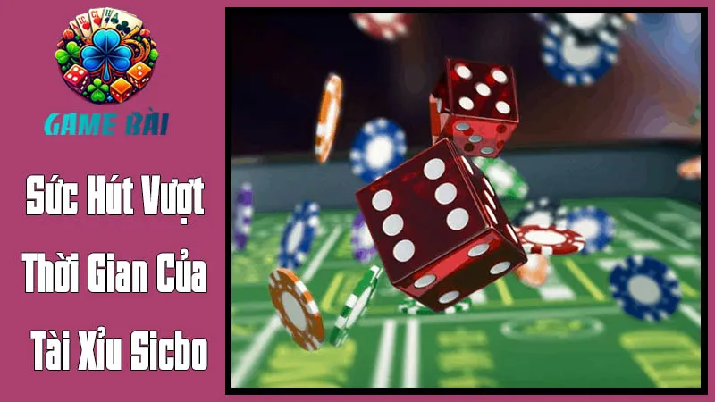 Sức Hút Vượt Thời Gian Của Tài Xỉu Sicbo Sức Hút Vượt Thời Gian Của Tài Xỉu Sicbo