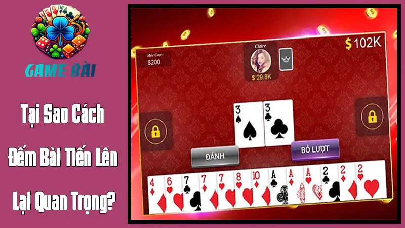 Tại Sao Cách Đếm Bài Tiến Lên Lại Quan Trọng Đến Vậy? Tại Sao Cách Đếm Bài Tiến Lên Lại Quan Trọng Đến Vậy?