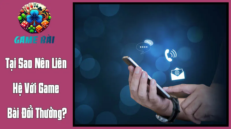Tại Sao Nên Liên Hệ Với Game Bài Đổi Thưởng? Tại Sao Nên Liên Hệ Với Game Bài Đổi Thưởng?