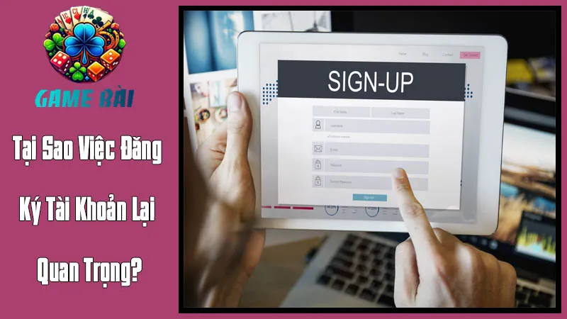 Tại Sao Việc Đăng Ký Tài Khoản Lại Quan Trọng Đến Vậy? Tại Sao Việc Đăng Ký Tài Khoản Lại Quan Trọng Đến Vậy?