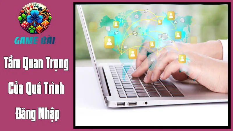 Tầm Quan Trọng Của Quá Trình Đăng Nhập Trong Trải Nghiệm Game Bài Tầm Quan Trọng Của Quá Trình Đăng Nhập Trong Trải Nghiệm Game Bài