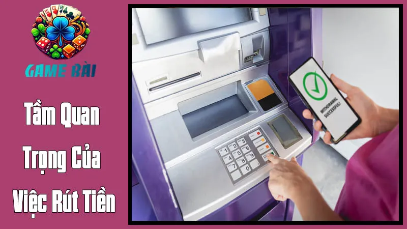 Tầm Quan Trọng Của Việc Rút Tiền Trong Trải Nghiệm Game Bài Đổi Thưởng Tầm Quan Trọng Của Việc Rút Tiền Trong Trải Nghiệm Game Bài Đổi Thưởng