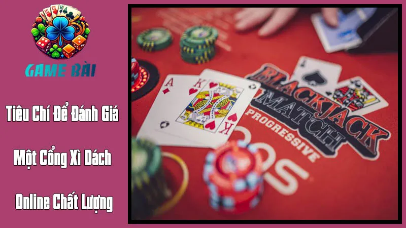 Các Tiêu Chí Để Đánh Giá Một Cổng Xì Dách Online Chất Lượng Các Tiêu Chí Để Đánh Giá Một Cổng Xì Dách Online Chất Lượng