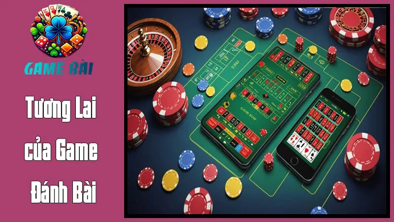 Tương Lai của Game Đánh Bài – Những Xu Hướng Đổi Mới Tương Lai của Game Đánh Bài – Những Xu Hướng Đổi Mới