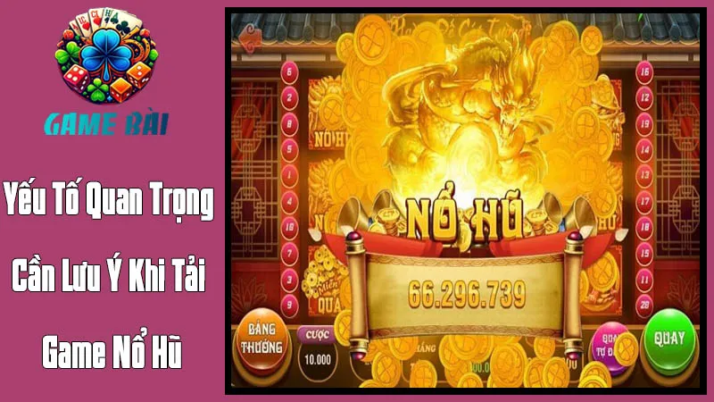 Các Yếu Tố Quan Trọng Cần Lưu Ý Khi Tải Game Nổ Hũ Các Yếu Tố Quan Trọng Cần Lưu Ý Khi Tải Game Nổ Hũ