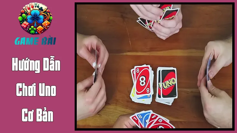 Hướng Dẫn Chơi Uno Cơ Bản: Các Bước Bắt Đầu Một Ván Bài