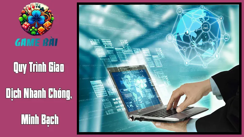 Quy Trình Giao Dịch Nhanh Chóng, Minh Bạch Quy Trình Giao Dịch Nhanh Chóng, Minh Bạch